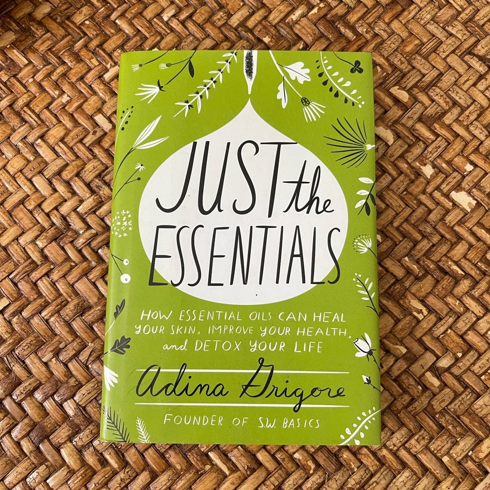 Just the Essentials : How Essential Oils Can Heal Your Skin, Improve Your Health